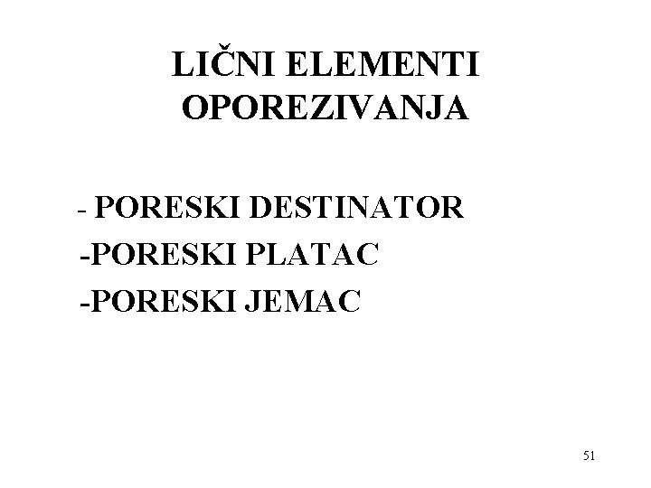 LIČNI ELEMENTI OPOREZIVANJA - PORESKI DESTINATOR -PORESKI PLATAC -PORESKI JEMAC 51 