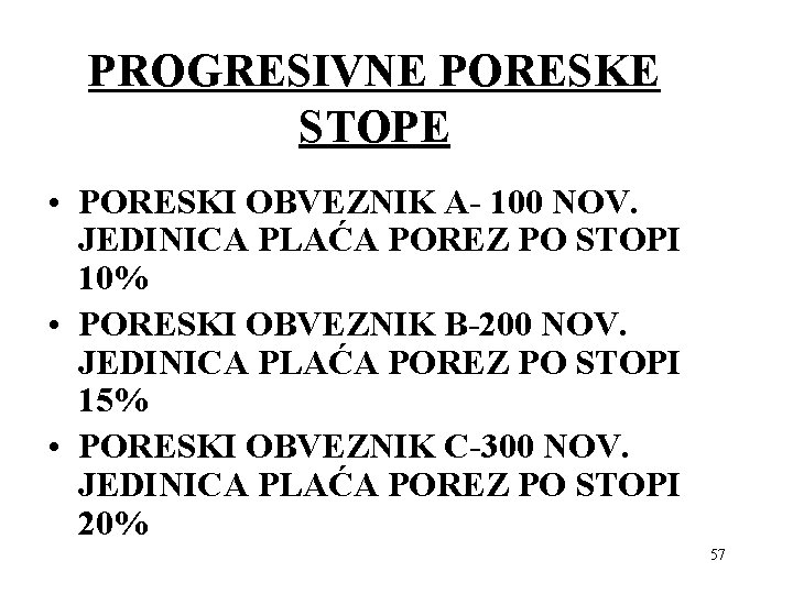 PROGRESIVNE PORESKE STOPE • PORESKI OBVEZNIK A- 100 NOV. JEDINICA PLAĆA POREZ PO STOPI PROGRESIVNE PORESKE STOPE • PORESKI OBVEZNIK A- 100 NOV. JEDINICA PLAĆA POREZ PO STOPI