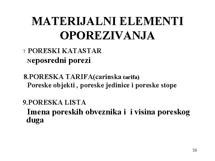 MATERIJALNI ELEMENTI OPOREZIVANJA 7. PORESKI KATASTAR Neposredni porezi 8. PORESKA TARIFA(carinska tarifa) Poreske objekti