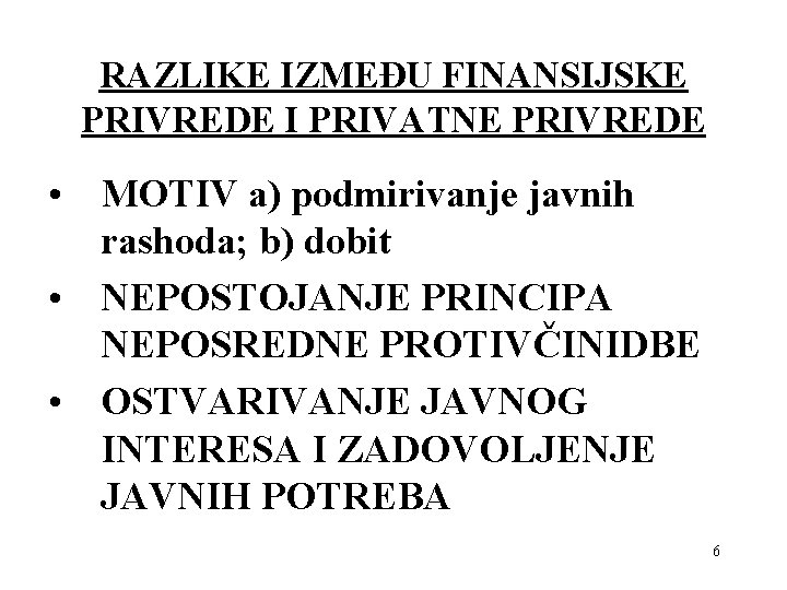 RAZLIKE IZMEĐU FINANSIJSKE PRIVREDE I PRIVATNE PRIVREDE • MOTIV a) podmirivanje javnih rashoda; b)