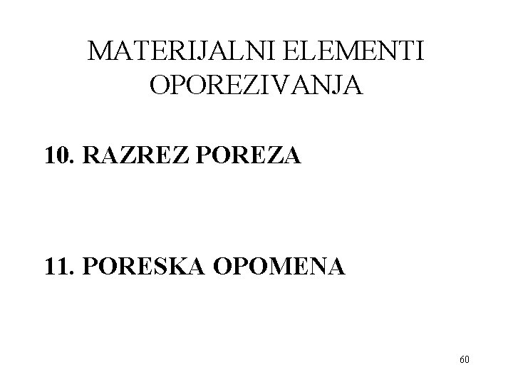 MATERIJALNI ELEMENTI OPOREZIVANJA 10. RAZREZ POREZA 11. PORESKA OPOMENA 60 