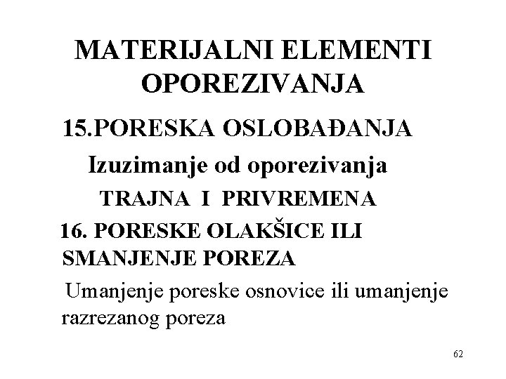 MATERIJALNI ELEMENTI OPOREZIVANJA 15. PORESKA OSLOBAĐANJA Izuzimanje od oporezivanja TRAJNA I PRIVREMENA 16. PORESKE