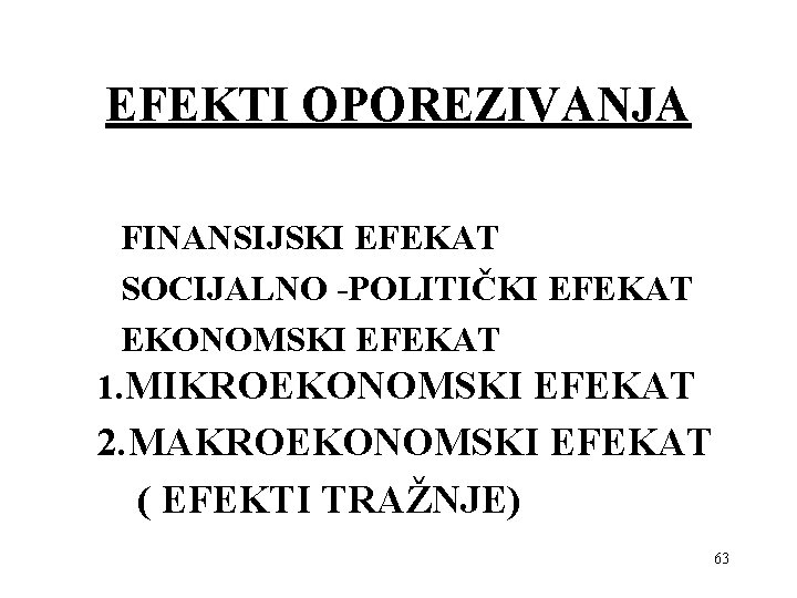 EFEKTI OPOREZIVANJA FINANSIJSKI EFEKAT SOCIJALNO -POLITIČKI EFEKAT EKONOMSKI EFEKAT 1. MIKROEKONOMSKI EFEKAT 2. MAKROEKONOMSKI