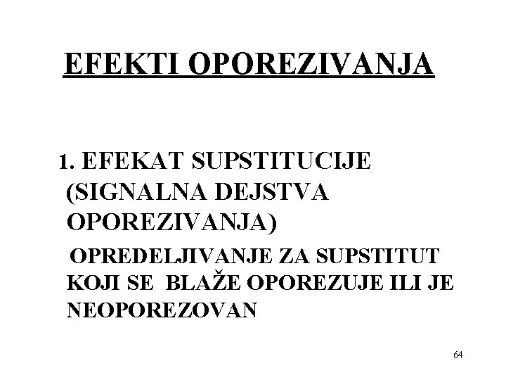 EFEKTI OPOREZIVANJA 1. EFEKAT SUPSTITUCIJE (SIGNALNA DEJSTVA OPOREZIVANJA) OPREDELJIVANJE ZA SUPSTITUT KOJI SE BLAŽE