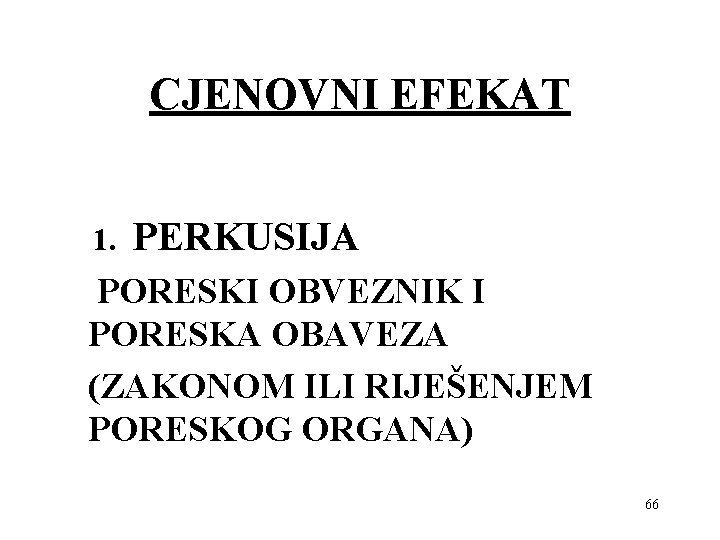 CJENOVNI EFEKAT 1. PERKUSIJA PORESKI OBVEZNIK I PORESKA OBAVEZA (ZAKONOM ILI RIJEŠENJEM PORESKOG ORGANA)