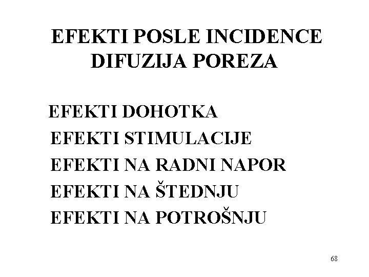 EFEKTI POSLE INCIDENCE DIFUZIJA POREZA EFEKTI DOHOTKA EFEKTI STIMULACIJE EFEKTI NA RADNI NAPOR EFEKTI EFEKTI POSLE INCIDENCE DIFUZIJA POREZA EFEKTI DOHOTKA EFEKTI STIMULACIJE EFEKTI NA RADNI NAPOR EFEKTI