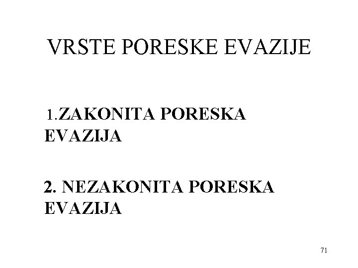 VRSTE PORESKE EVAZIJE 1. ZAKONITA PORESKA EVAZIJA 2. NEZAKONITA PORESKA EVAZIJA 71 