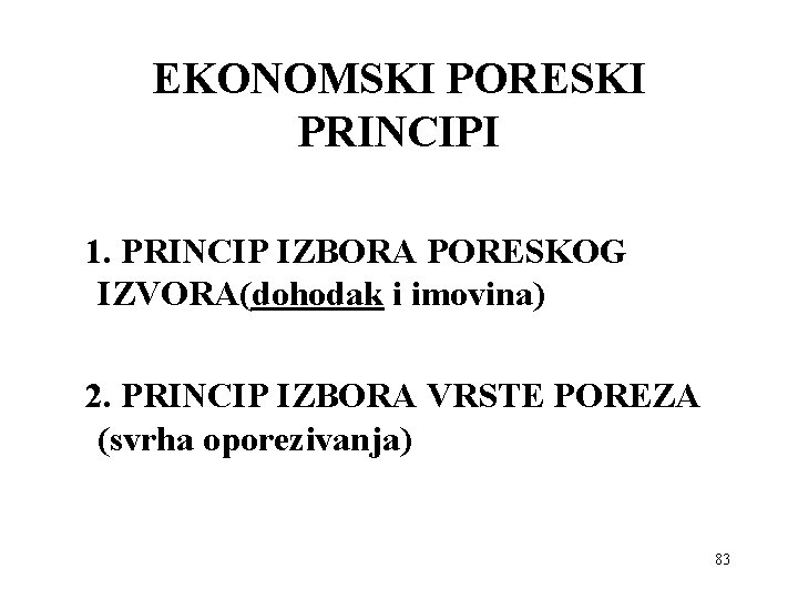 EKONOMSKI PORESKI PRINCIPI 1. PRINCIP IZBORA PORESKOG IZVORA(dohodak i imovina) 2. PRINCIP IZBORA VRSTE