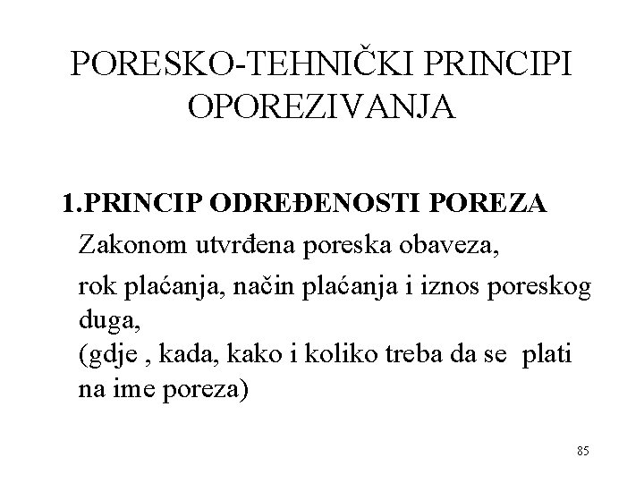 PORESKO-TEHNIČKI PRINCIPI OPOREZIVANJA 1. PRINCIP ODREĐENOSTI POREZA Zakonom utvrđena poreska obaveza, rok plaćanja, način