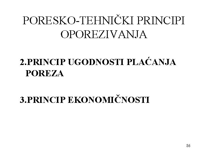 PORESKO-TEHNIČKI PRINCIPI OPOREZIVANJA 2. PRINCIP UGODNOSTI PLAĆANJA POREZA 3. PRINCIP EKONOMIČNOSTI 86 