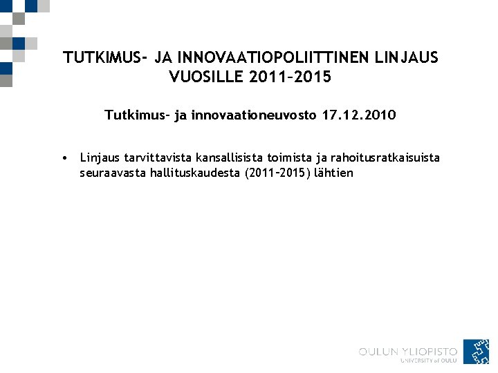 TUTKIMUS- JA INNOVAATIOPOLIITTINEN LINJAUS VUOSILLE 2011– 2015 Tutkimus- ja innovaationeuvosto 17. 12. 2010 •