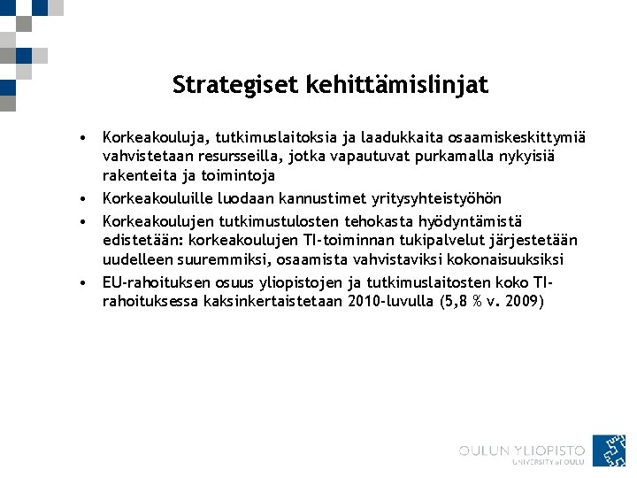 Strategiset kehittämislinjat • Korkeakouluja, tutkimuslaitoksia ja laadukkaita osaamiskeskittymiä vahvistetaan resursseilla, jotka vapautuvat purkamalla nykyisiä