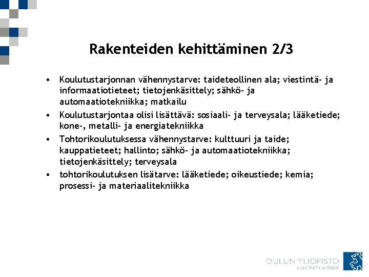 Rakenteiden kehittäminen 2/3 • Koulutustarjonnan vähennystarve: taideteollinen ala; viestintä- ja informaatiotieteet; tietojenkäsittely; sähkö- ja