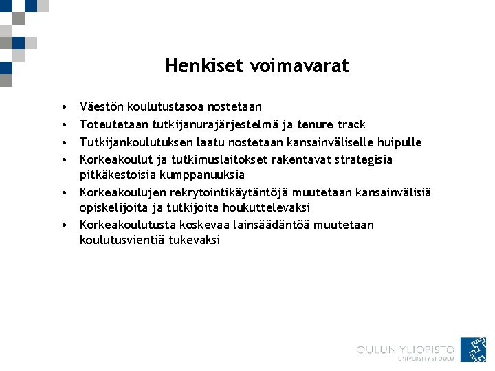 Henkiset voimavarat • • Väestön koulutustasoa nostetaan Toteutetaan tutkijanurajärjestelmä ja tenure track Tutkijankoulutuksen laatu