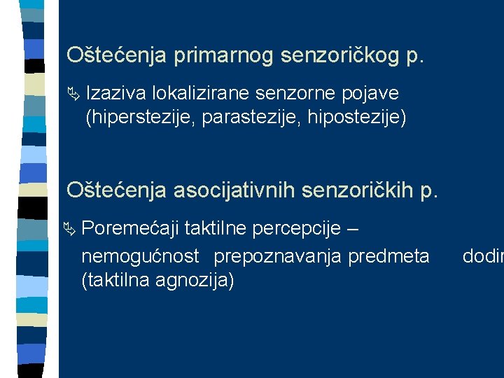 Oštećenja primarnog senzoričkog p. Ä Izaziva lokalizirane senzorne pojave (hiperstezije, parastezije, hipostezije) Oštećenja asocijativnih