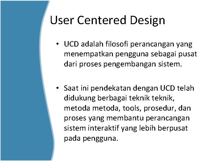 User Centered Design • UCD adalah filosofi perancangan yang menempatkan pengguna sebagai pusat dari