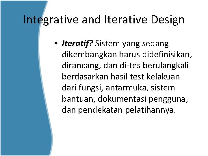 Integrative and Iterative Design • Iteratif? Iteratif Sistem yang sedang dikembangkan harus didefinisikan, dirancang, Integrative and Iterative Design • Iteratif? Iteratif Sistem yang sedang dikembangkan harus didefinisikan, dirancang,