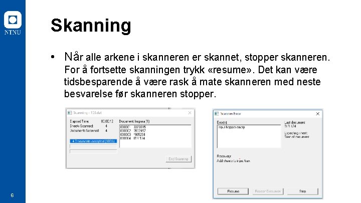 Skanning • Når alle arkene i skanneren er skannet, stopper skanneren. For å fortsette