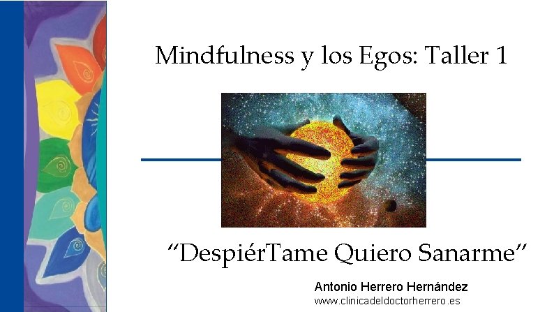 Mindfulness y los Egos: Taller 1 “Despiér. Tame Quiero Sanarme” Antonio Herrero Hernández www.