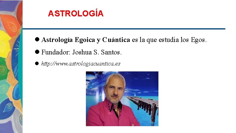 ASTROLOGÍA Astrología Egoica y Cuántica es la que estudia los Egos. Fundador: Joshua S.