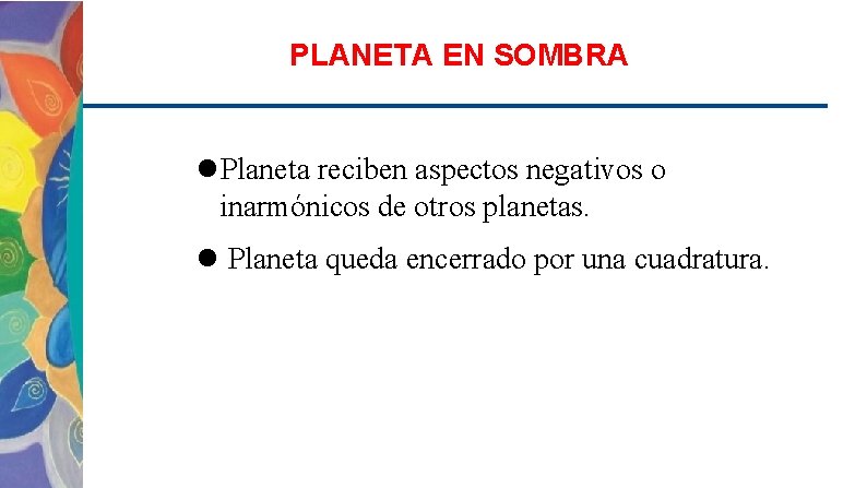PLANETA EN SOMBRA Planeta reciben aspectos negativos o inarmónicos de otros planetas. Planeta queda
