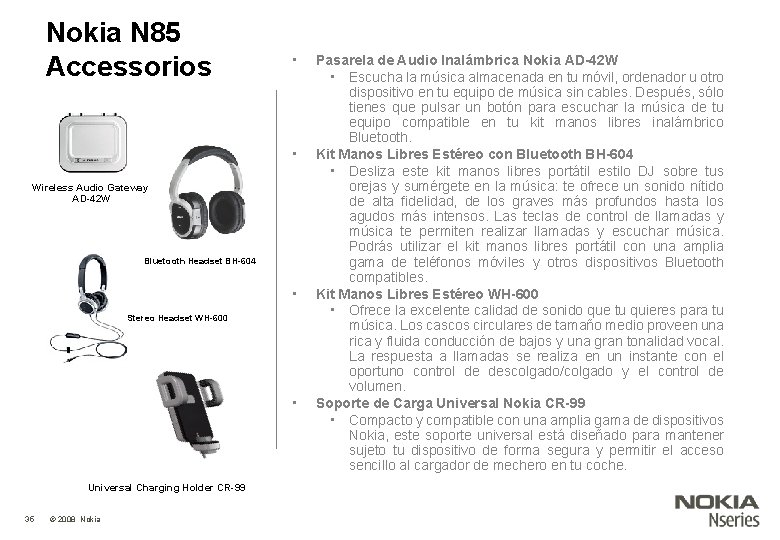 Nokia N 85 Accessorios • • Wireless Audio Gateway AD-42 W Bluetooth Headset BH-604