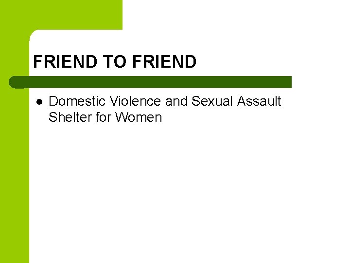 FRIEND TO FRIEND l Domestic Violence and Sexual Assault Shelter for Women 