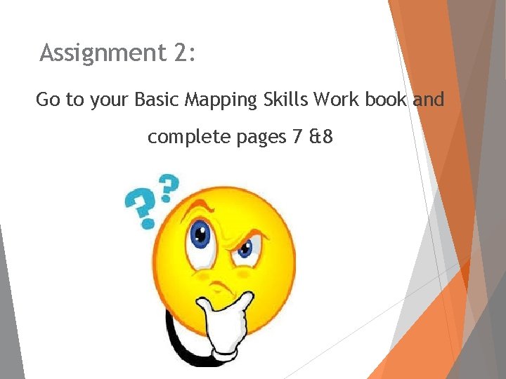 Assignment 2: Go to your Basic Mapping Skills Work book and complete pages 7