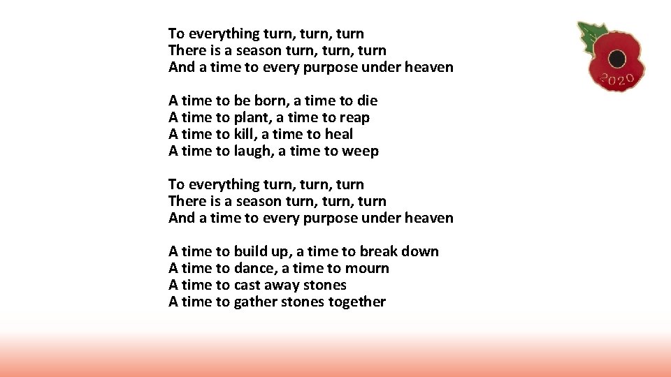 To everything turn, turn There is a season turn, turn And a time to