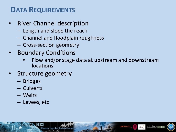 DATA REQUIREMENTS • River Channel description – Length and slope the reach – Channel