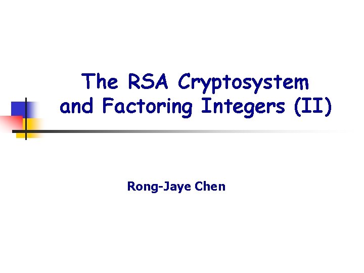 The RSA Cryptosystem and Factoring Integers (II) Rong-Jaye Chen 