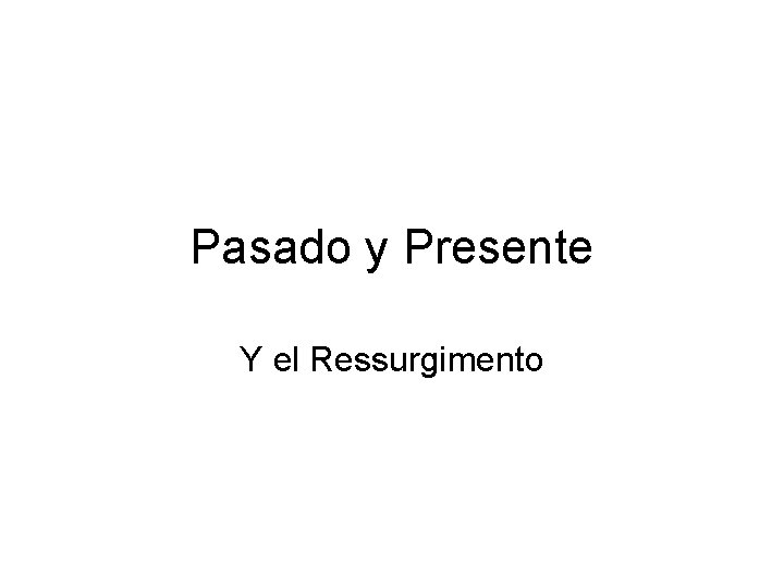 Pasado y Presente Y el Ressurgimento 