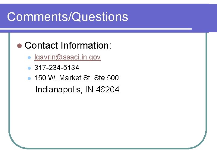 Comments/Questions l Contact l l l Information: lgavrin@ssaci. in. gov 317 -234 -5134 150
