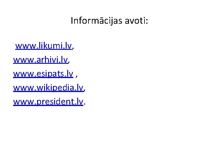 Informācijas avoti: www. likumi. lv, www. arhivi. lv, www. esipats. lv , www. wikipedia.