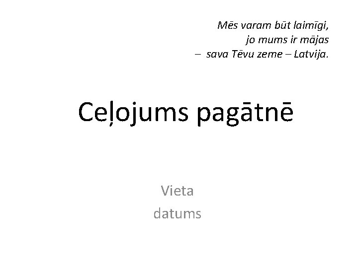 Mēs varam būt laimīgi, jo mums ir mājas – sava Tēvu zeme – Latvija.