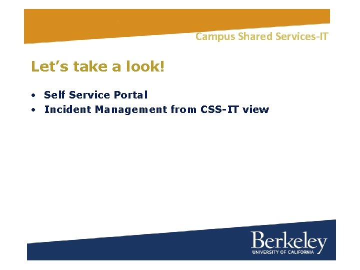 Campus Shared Services-IT Let’s take a look! • Self Service Portal • Incident Management