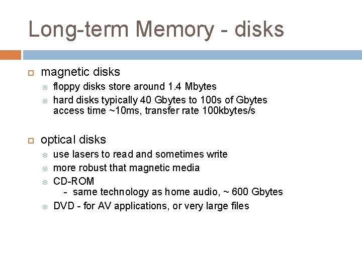 Long-term Memory - disks magnetic disks floppy disks store around 1. 4 Mbytes hard