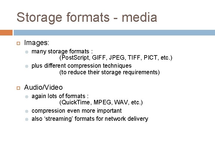 Storage formats - media Images: many storage formats : (Post. Script, GIFF, JPEG, TIFF,