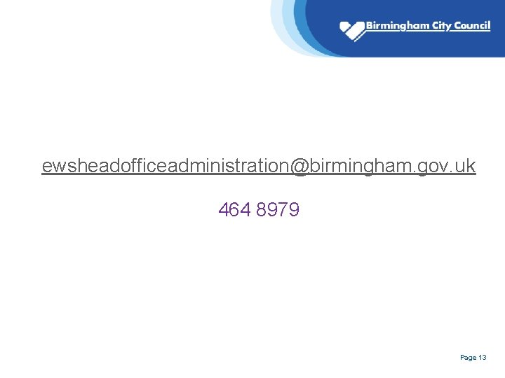 ewsheadofficeadministration@birmingham. gov. uk 464 8979 Page 13 ewsheadofficeadministration@birmingham. gov. uk 464 8979 Page 13