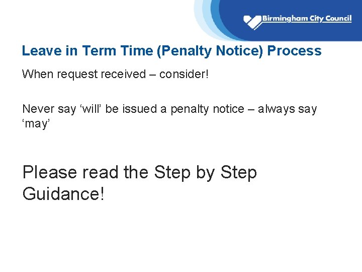 Leave in Term Time (Penalty Notice) Process When request received – consider! Never say Leave in Term Time (Penalty Notice) Process When request received – consider! Never say