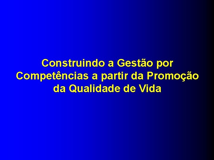 Construindo a Gestão por Competências a partir da Promoção da Qualidade de Vida 