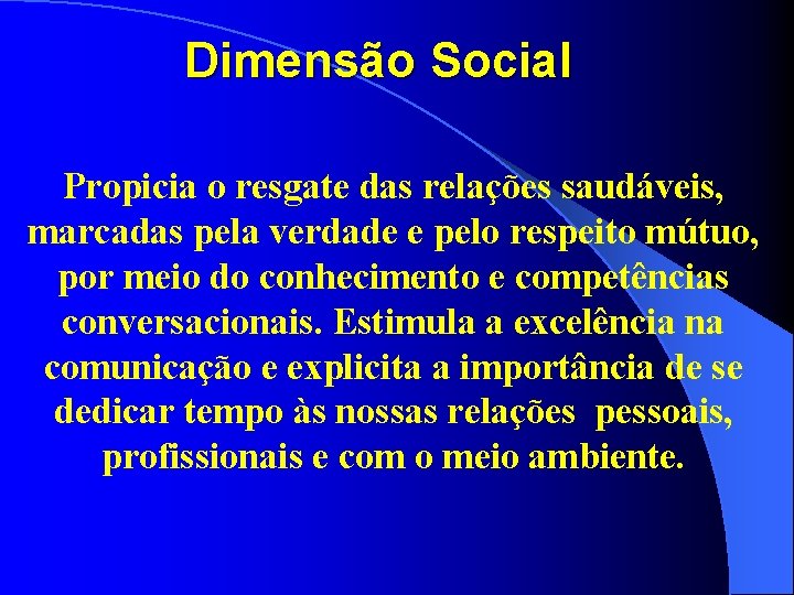 Dimensão Social Propicia o resgate das relações saudáveis, marcadas pela verdade e pelo respeito