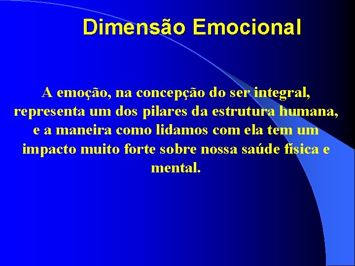 Dimensão Emocional A emoção, na concepção do ser integral, representa um dos pilares da