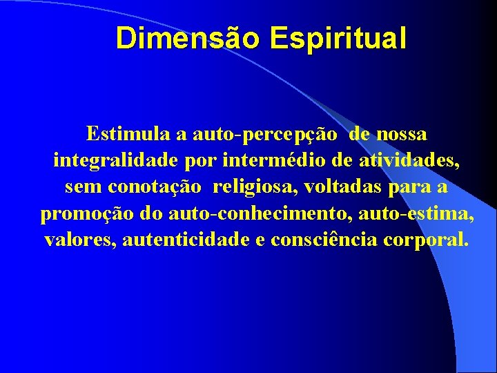 Dimensão Espiritual Estimula a auto-percepção de nossa integralidade por intermédio de atividades, sem conotação