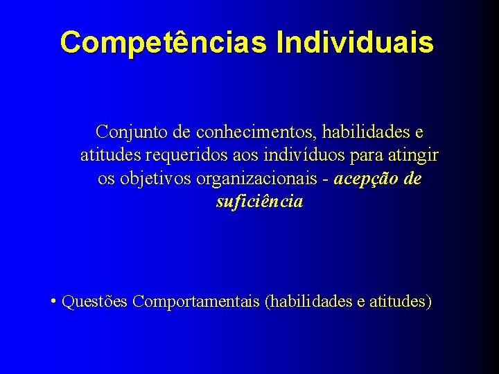 Competências Individuais Conjunto de conhecimentos, habilidades e atitudes requeridos aos indivíduos para atingir os