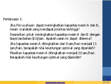 Pertanyaan 1: Jika Perusahaan dapat meningkatkan kapasitas mesin A dan B, mesin manakah yang