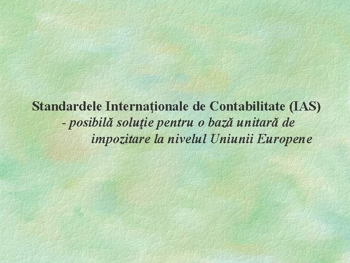 Standardele Internaţionale de Contabilitate (IAS) - posibilă soluţie pentru o bază unitară de impozitare