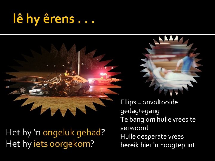 lê hy êrens. . . Het hy ‘n ongeluk gehad? Het hy iets oorgekom?