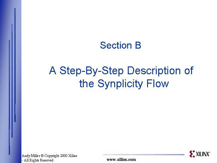 Section B A Step-By-Step Description of the Synplicity Flow Andy Miller © Copyright 2000