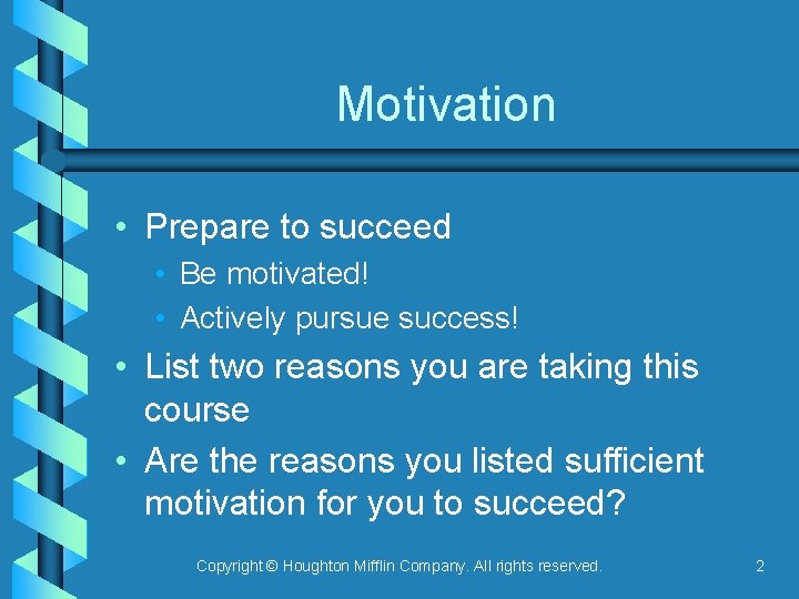 Motivation • Prepare to succeed • Be motivated! • Actively pursue success! • List